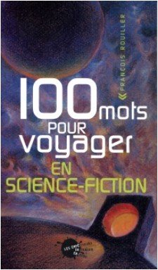 Couverture de 100 mots pour voyager en science-fiction, de François Rouiller. 
